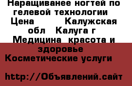 Наращиванее ногтей по гелевой технологии › Цена ­ 600 - Калужская обл., Калуга г. Медицина, красота и здоровье » Косметические услуги   
